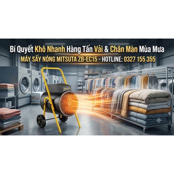 Bí Quyết Khô Nhanh Hàng Tấn Vải & Chăn Màn Mùa Mưa Với Máy Sấy Nóng Công Nghiệp Mitsuta ZB-EC15