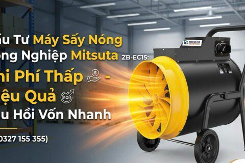 Đầu Tư Máy Sấy Nóng Công Nghiệp Mitsuta ZB-EC15: Chi Phí Thấp - Hiệu Quả Thu Hồi Vốn Nhanh