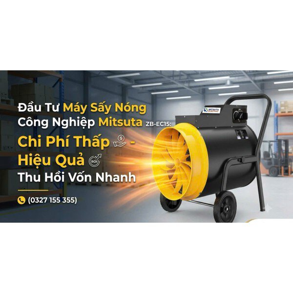 Đầu Tư Máy Sấy Nóng Công Nghiệp Mitsuta ZB-EC15: Chi Phí Thấp - Hiệu Quả Thu Hồi Vốn Nhanh