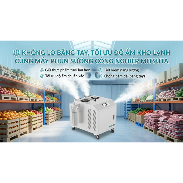 Máy Phun Sương Tạo Ẩm Công Nghiệp MITSUTA – Giải Pháp Tối ƯU Độ Ẩm Kho Lạnh & Chống Băng Tay