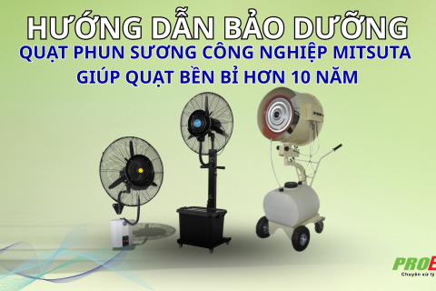 HƯỚNG DẪN BẢO DƯỠNG " QUẠT PHUN SƯƠNG CÔNG NGHIỆP MITSUTA " – GIÚP QUẠT BỀN BỈ HƠN 10 NĂM