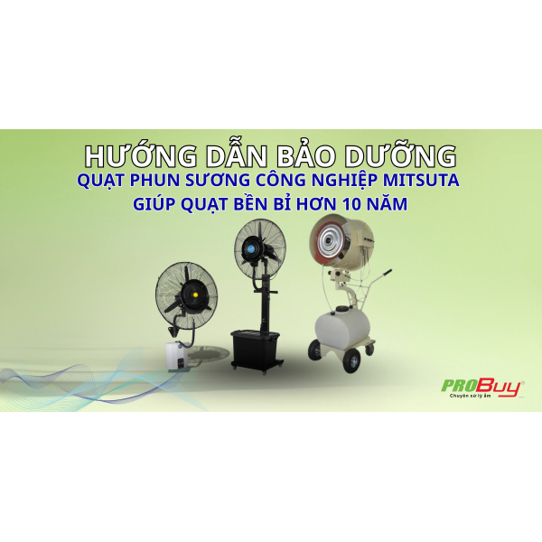 HƯỚNG DẪN BẢO DƯỠNG " QUẠT PHUN SƯƠNG CÔNG NGHIỆP MITSUTA " – GIÚP QUẠT BỀN BỈ HƠN 10 NĂM