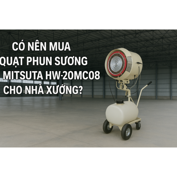 CÓ Nên Mua Quạt Phun Sương Mitsuta HW-20MC08 Cho Nhà Xưởng?