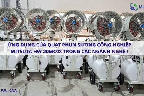 ỨNG DỤNG CỦA "QUẠT PHUN SƯƠNG CÔNG NGHIỆP MITSUTA HW-20MC08" TRONG CÁC NGÀNH NGHỀ