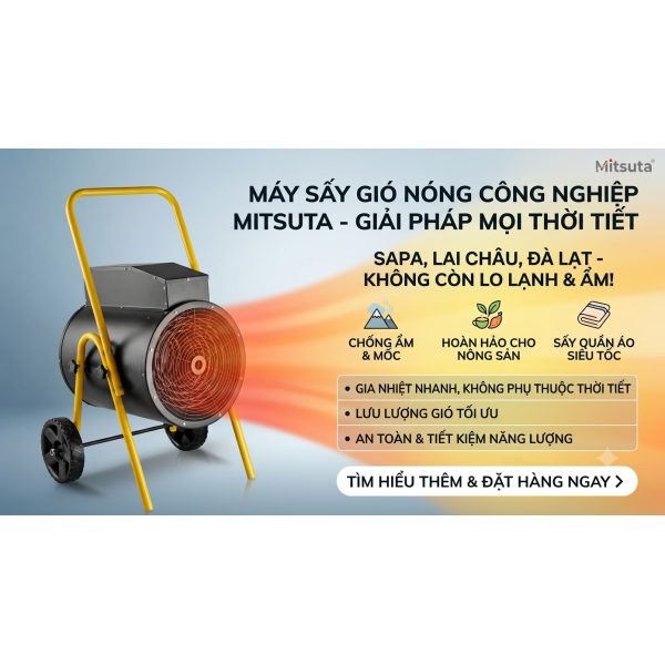 Giải Pháp Sấy Khô Triệt Để Cho Mùa Lạnh Tỉnh Sapa, Lai Châu, Đà Lạt Với Máy Sấy Nóng Công Nghiệp Mitsuta